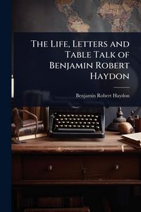 Produktbild: The Life, Letters and Table Talk of Benjamin Robert Haydon