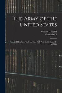 Produktbild: The Army of the United States: Historical Sketches of Staff and Line With Portraits fo Generals-in-chief