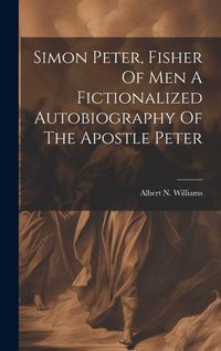 Produktbild: Simon Peter, Fisher Of Men A Fictionalized Autobiography Of The Apostle Peter