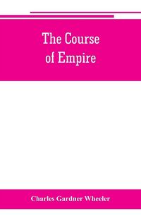 Produktbild: The course of empire; outlines of the chief political changes in the history of the world