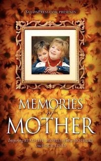 Produktbild: Memories of Mother: Inspiring REAL-LIFE STORIES of how MOTHERS TOUCH OUR LIVES