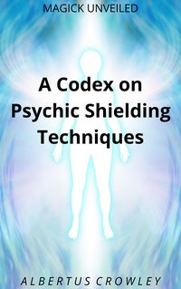 Produktbild: A Codex on Psychic Shielding Techniques (Magick Unveiled, #11)