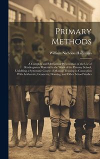 Produktbild: Primary Methods; a Complete and Methodical Presentation of the use of Kindergarten Material in the Work of the Primary School, Unfolding a Systematic