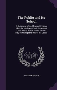Produktbild: The Public and Its School: A Statement of the Means of Finding What the Intelligent Public Expects of Children and How a School System May Be Man