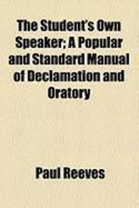 Produktbild: The Student's Own Speaker; A Popular and Standard Manual of Declamation and Oratory