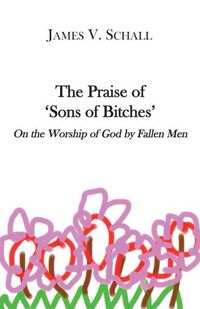 Produktbild: The Praise of 'Sons of Bitches': On the Worship of God by Fallen Men
