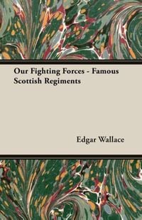 Bild vom Artikel Our Fighting Forces - Famous Scottish Regiments vom Autor Edgar Wallace