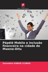 Produktbild: P&eacute;p&eacute;l&eacute; Mobile e inclus&atilde;o financeira na cidade de Mwene-Ditu