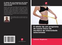 Produktbild: O efeito de um programa de treino f&iacute;sico de aer&oacute;bica de intensidade selecionada