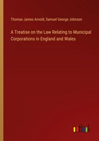 Produktbild: A Treatise on the Law Relating to Municipal Corporations in England and Wales