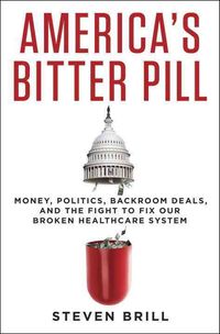Bild vom Artikel America's Bitter Pill: Money, Politics, Backroom Deals, and the Fight to Fix Our Broken Healthcare System vom Autor Steven Brill