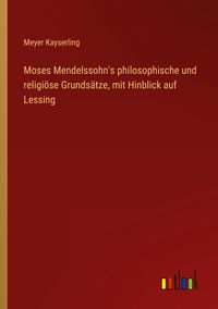 Produktbild: Moses Mendelssohn's philosophische und religi&ouml;se Grunds&auml;tze, mit Hinblick auf Lessing
