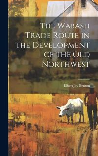 Produktbild: The Wabash Trade Route in the Development of the old Northwest