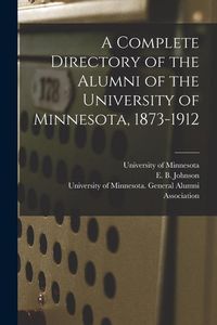 Produktbild: A Complete Directory of the Alumni of the University of Minnesota, 1873-1912