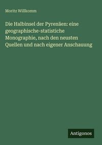 Produktbild: Die Halbinsel der Pyren&auml;en: eine geographische-statistiche Monographie, nach den neusten Quellen und nach eigener Anschauung