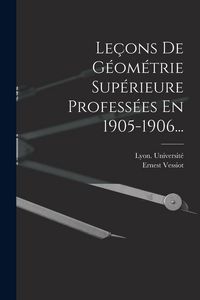 Produktbild: Le&ccedil;ons De G&eacute;om&eacute;trie Sup&eacute;rieure Profess&eacute;es En 1905-1906...