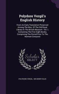 Produktbild: Polydore Vergil's English History: From an Early Translation Preserved Among the Mss. of the Old Royal Library in the British Museum: Vol. I, Containi