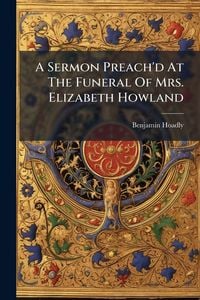Produktbild: A Sermon Preach'd At The Funeral Of Mrs. Elizabeth Howland