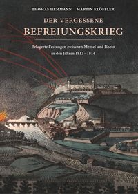 Produktbild: Der vergessene Befreiungskrieg: Belagerte Festungen zwischen Memel und Rhein in den Jahren 1813-1814