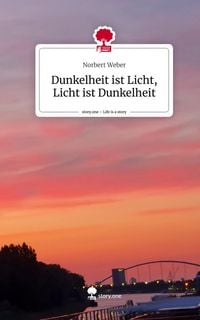 Produktbild: Dunkelheit ist Licht, Licht ist Dunkelheit. Life is a Story - story.one