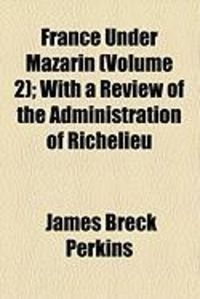 Produktbild: France Under Mazarin (Volume 2); With a Review of the Administration of Richelieu