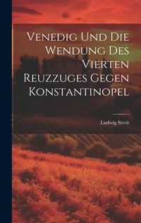 Produktbild: Venedig Und Die Wendung Des Vierten Reuzzuges Gegen Konstantinopel
