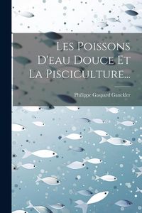 Produktbild: Les Poissons D'eau Douce Et La Pisciculture...