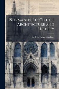 Produktbild: Normandy, Its Gothic Architecture and History