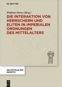 Produktbild: Die Interaktion von Herrschern und Eliten in imperialen Ordnungen des Mittelalters