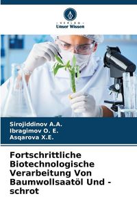 Produktbild: Fortschrittliche Biotechnologische Verarbeitung Von Baumwollsaat&ouml;l Und -schrot