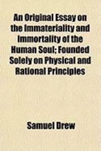 Produktbild: An Original Essay on the Immateriality and Immortality of the Human Soul; Founded Solely on Physical and Rational Principles