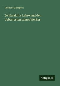 Produktbild: Zu Heraklit's Lehre und den Ueberresten seines Werkes