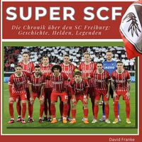 Produktbild: Super SCF - .  Die Chronik &uuml;ber den SC Freiburg