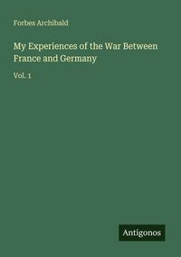 Produktbild: My Experiences of the War Between France and Germany
