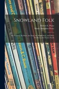 Produktbild: Snowland Folk: the Eskimos, the Bears, the Dogs, the Musk Oxen, and Other Dwellers in the Frozen North