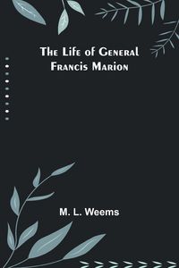 Produktbild: The Life of General Francis Marion