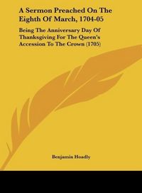 Produktbild: A Sermon Preached On The Eighth Of March, 1704-05