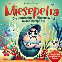 Produktbild: Miesepetra - Die m&uuml;rrische Miesmuschel in der Trotzphase