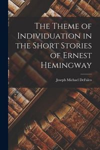 Produktbild: The Theme of Individuation in the Short Stories of Ernest Hemingway
