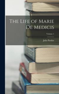 Produktbild: The Life of Marie de Medicis; Volume 1
