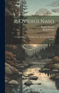 Produktbild: P. Ovidius Naso: Amores. Epistulae. De Medic. Fac. Ars Amat. Remedia Amoris