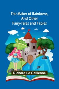 Produktbild: The Maker of Rainbows, and Other Fairy-tales and Fables