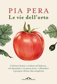 Produktbild: Le vie dell'orto. Coltivare verdura e frutta sul balcone, sul davanzale o in piena terra, e difendere il proprio diritto alla semplicit&agrave;