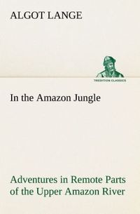 Produktbild: In the Amazon Jungle Adventures in Remote Parts of the Upper Amazon River, Including a Sojourn Among Cannibal Indians