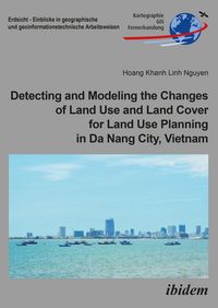 Produktbild: Detecting and Modeling the Changes of Land Use and Land Cover for Land Use Planning in Da Nang City, Vietnam