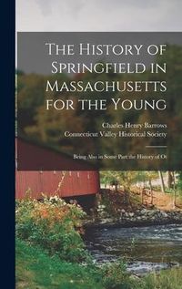 Produktbild: The History of Springfield in Massachusetts for the Young; Being Also in Some Part the History of Ot
