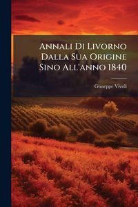 Produktbild: Annali Di Livorno Dalla Sua Origine Sino All'anno 1840