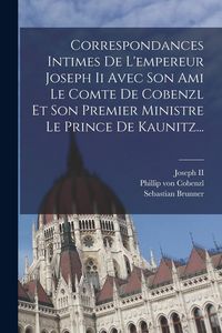 Produktbild: Correspondances Intimes De L'empereur Joseph Ii Avec Son Ami Le Comte De Cobenzl Et Son Premier Ministre Le Prince De Kaunitz...