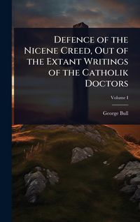 Produktbild: Defence of the Nicene Creed, Out of the Extant Writings of the Catholik Doctors