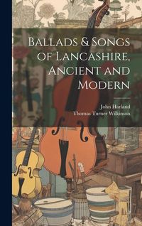 Produktbild: Ballads & Songs of Lancashire, Ancient and Modern